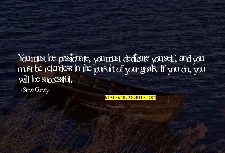 Veilleur Ternel Quotes By Steve Garvey: You must be passionate, you must dedicate yourself,