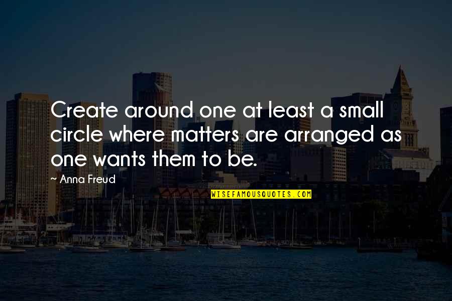 Veilleux Associates Quotes By Anna Freud: Create around one at least a small circle Veilleux Associates Quotes By Anna Freud: Create around one at least a small circle