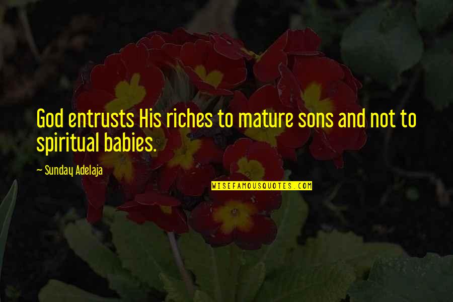 Veilleux Bay Quotes By Sunday Adelaja: God entrusts His riches to mature sons and