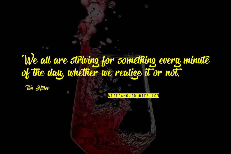 Veilleux Bay Quotes By Tim Hiller: We all are striving for something every minute