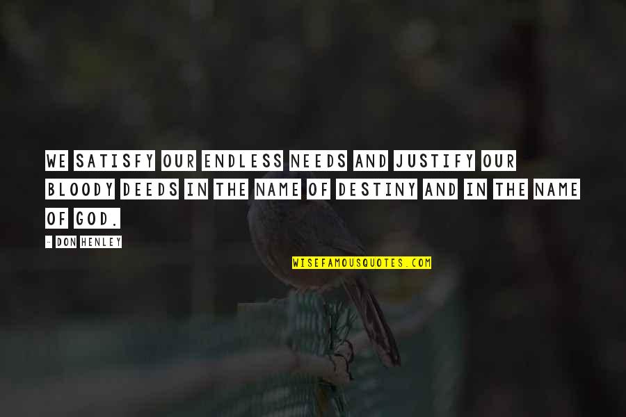 Veilleux Et Fils Quotes By Don Henley: We satisfy our endless needs and justify our