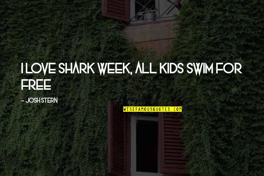 Veilleux Et Fils Quotes By Josh Stern: I love shark week, all kids swim for Veilleux Et Fils Quotes By Josh Stern: I love shark week, all kids swim for