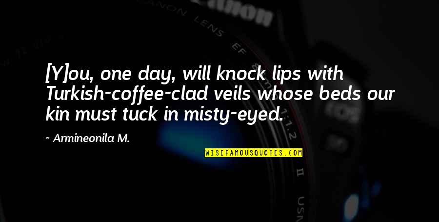 Veils Quotes By Armineonila M.: [Y]ou, one day, will knock lips with Turkish-coffee-clad