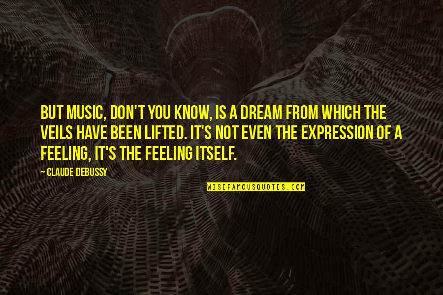 Veils Quotes By Claude Debussy: But music, don't you know, is a dream