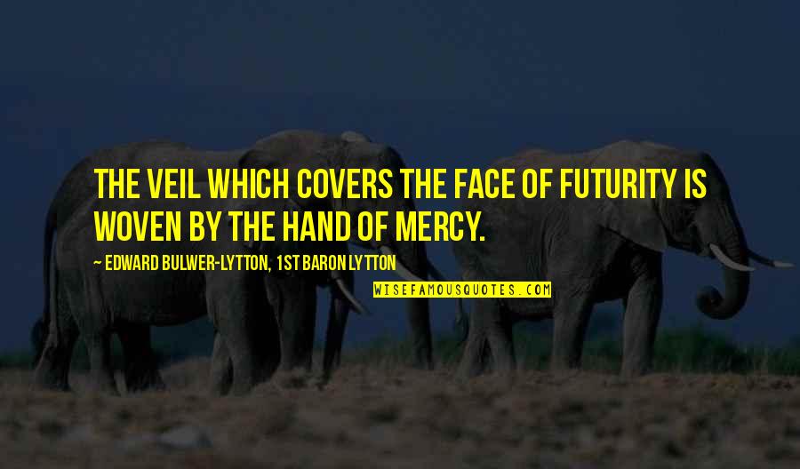 Veils Quotes By Edward Bulwer-Lytton, 1st Baron Lytton: The veil which covers the face of futurity