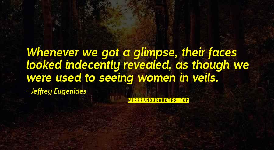 Veils Quotes By Jeffrey Eugenides: Whenever we got a glimpse, their faces looked