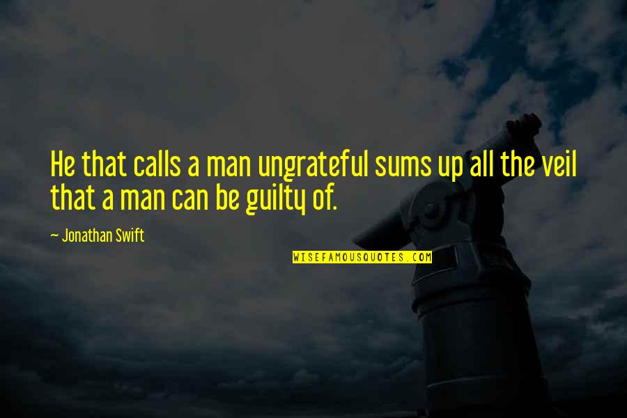 Veils Quotes By Jonathan Swift: He that calls a man ungrateful sums up