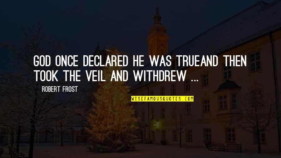 Veils Quotes By Robert Frost: God once declared He was trueAnd then took