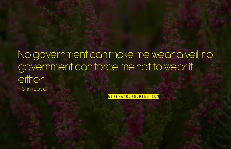 Veils Quotes By Shirin Ebadi: No government can make me wear a veil,