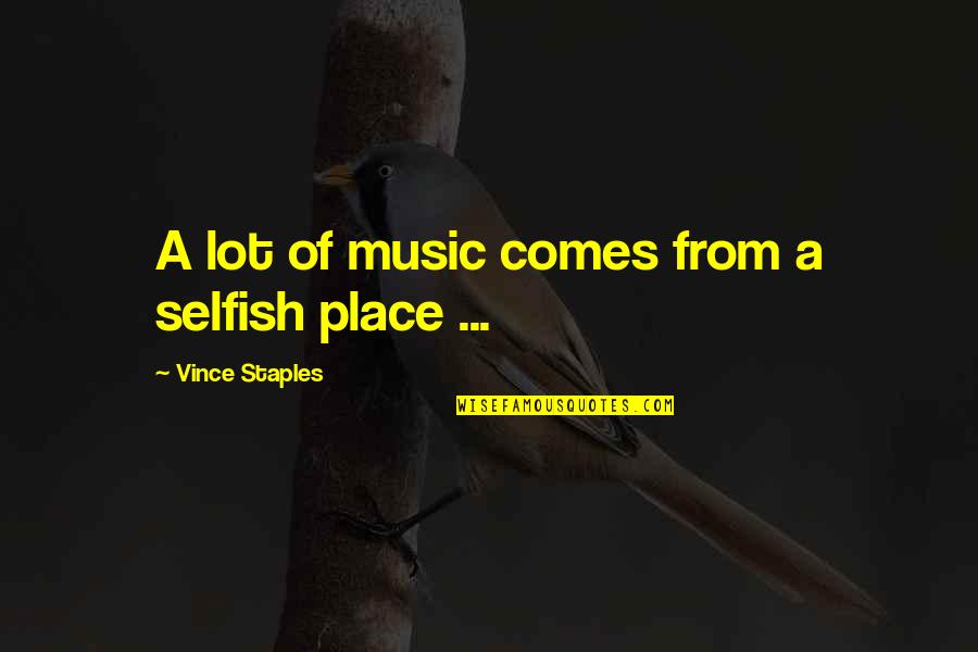 Veiniac Quotes By Vince Staples: A lot of music comes from a selfish Veiniac Quotes By Vince Staples: A lot of music comes from a selfish