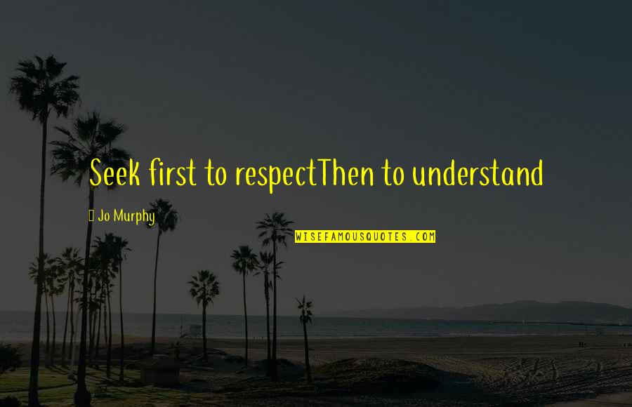 Veinless Property Quotes By Jo Murphy: Seek first to respectThen to understand Veinless Property Quotes By Jo Murphy: Seek first to respectThen to understand