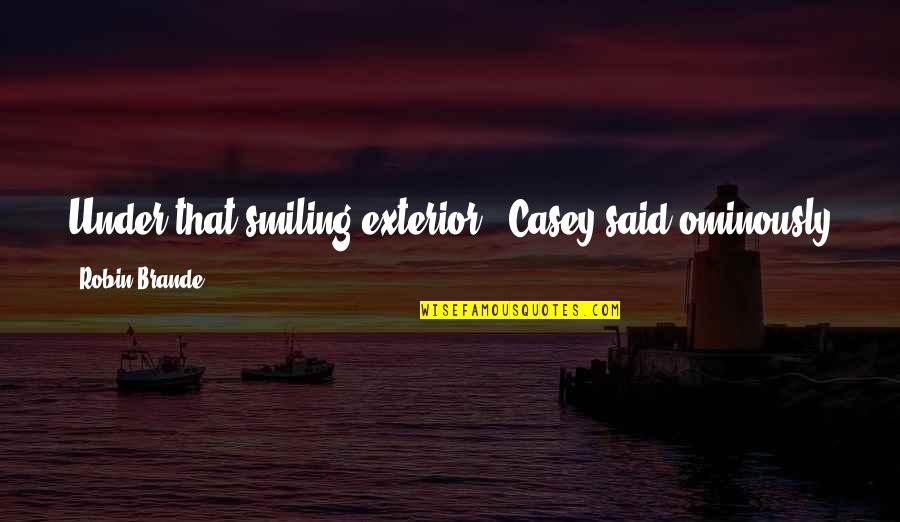 Veinless Quotes By Robin Brande: Under that smiling exterior," Casey said ominously as