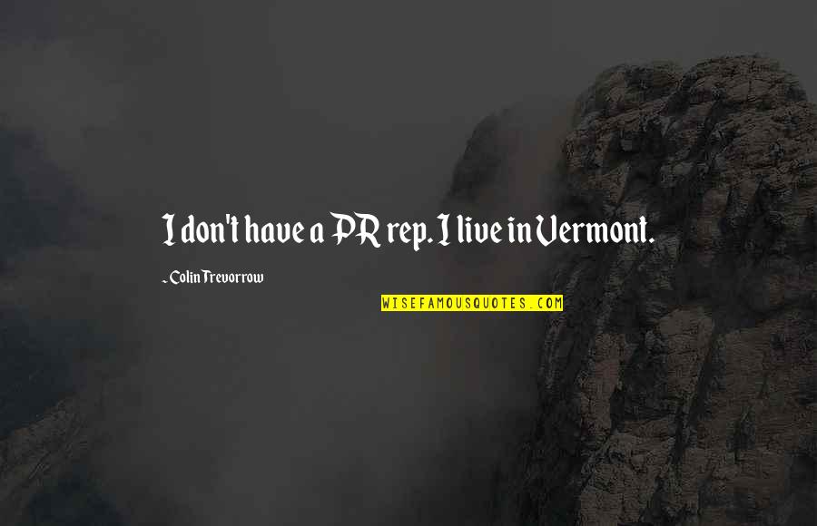 Veinticinco Centesimos Quotes By Colin Trevorrow: I don't have a PR rep. I live Veinticinco Centesimos Quotes By Colin Trevorrow: I don't have a PR rep. I live