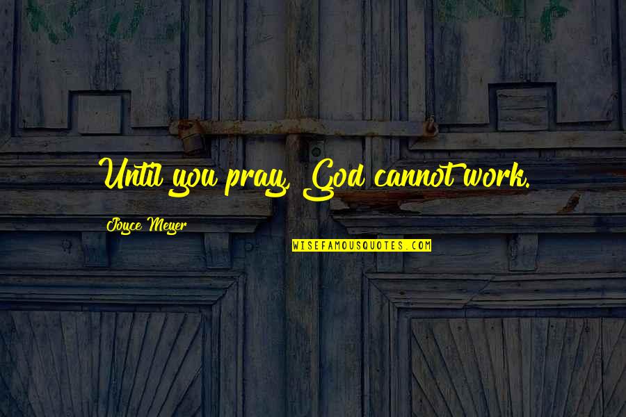 Veinticinco Centesimos Quotes By Joyce Meyer: Until you pray, God cannot work. Veinticinco Centesimos Quotes By Joyce Meyer: Until you pray, God cannot work.
