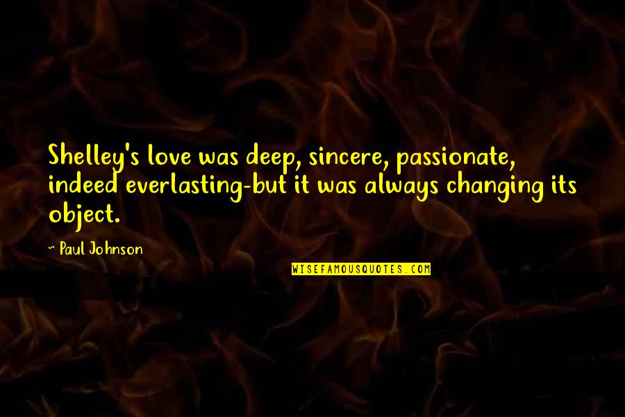 Veinticuatro In English Quotes By Paul Johnson: Shelley's love was deep, sincere, passionate, indeed everlasting-but Veinticuatro In English Quotes By Paul Johnson: Shelley's love was deep, sincere, passionate, indeed everlasting-but