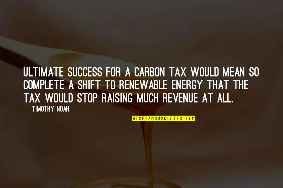 Veiny Hand Quotes By Timothy Noah: Ultimate success for a carbon tax would mean