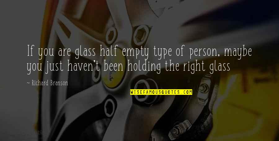 Veios De Quartzo Quotes By Richard Branson: If you are glass half empty type of Veios De Quartzo Quotes By Richard Branson: If you are glass half empty type of