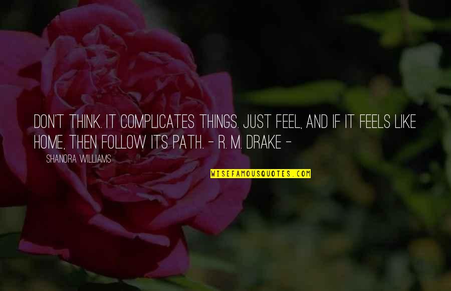 Veios De Quartzo Quotes By Shanora Williams: Don't think. It complicates things. Just feel, and Veios De Quartzo Quotes By Shanora Williams: Don't think. It complicates things. Just feel, and