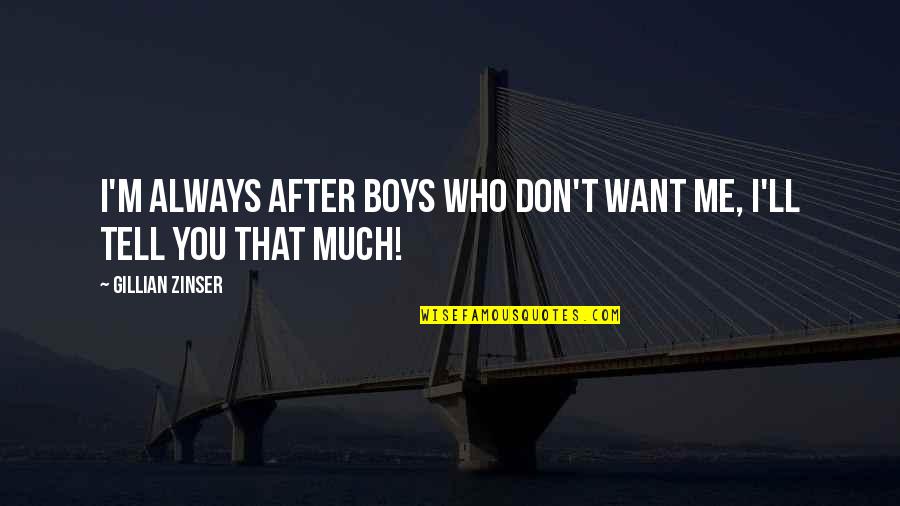 Veiren Quotes By Gillian Zinser: I'm always after boys who don't want me, Veiren Quotes By Gillian Zinser: I'm always after boys who don't want me,