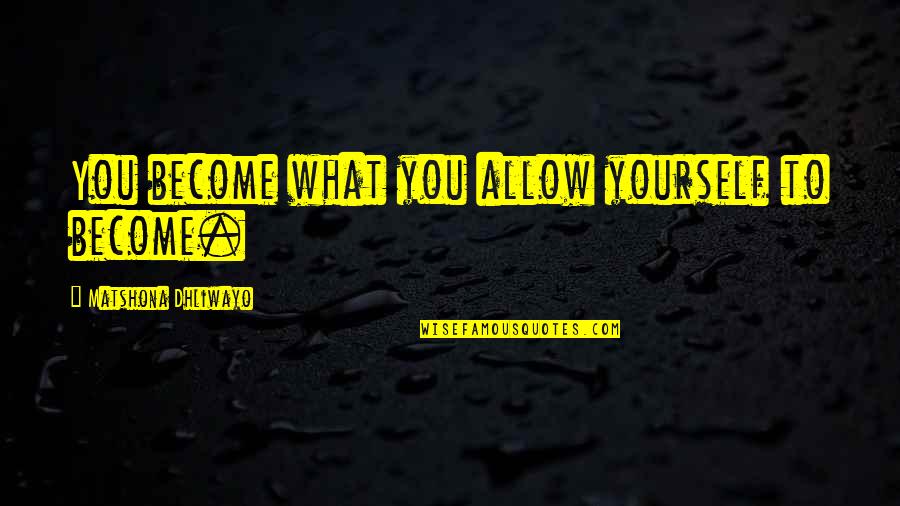 Veirx Quotes By Matshona Dhliwayo: You become what you allow yourself to become. Veirx Quotes By Matshona Dhliwayo: You become what you allow yourself to become.