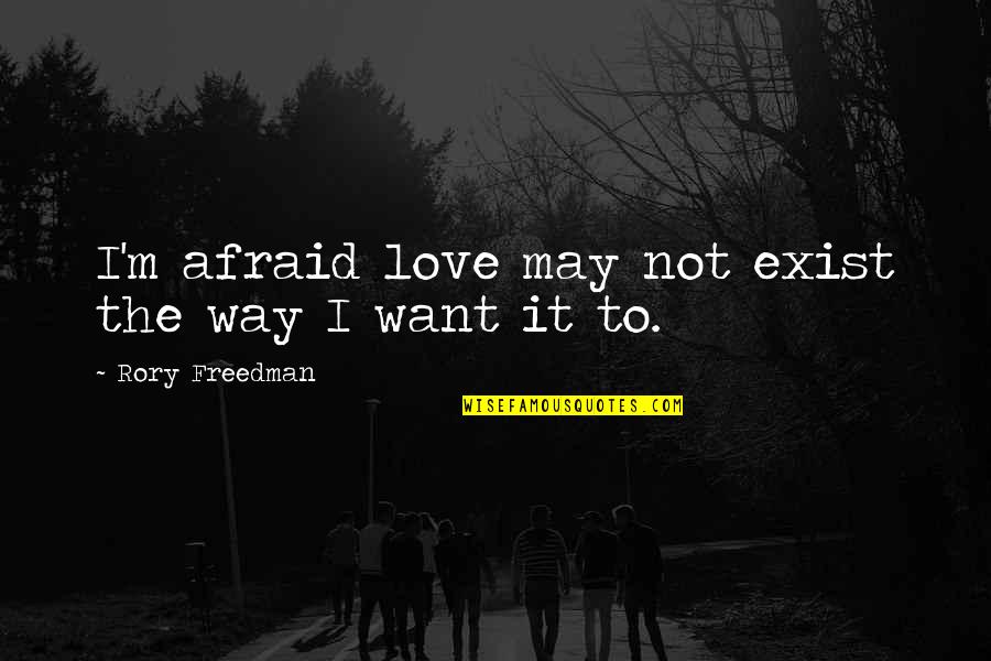 Veirx Quotes By Rory Freedman: I'm afraid love may not exist the way Veirx Quotes By Rory Freedman: I'm afraid love may not exist the way