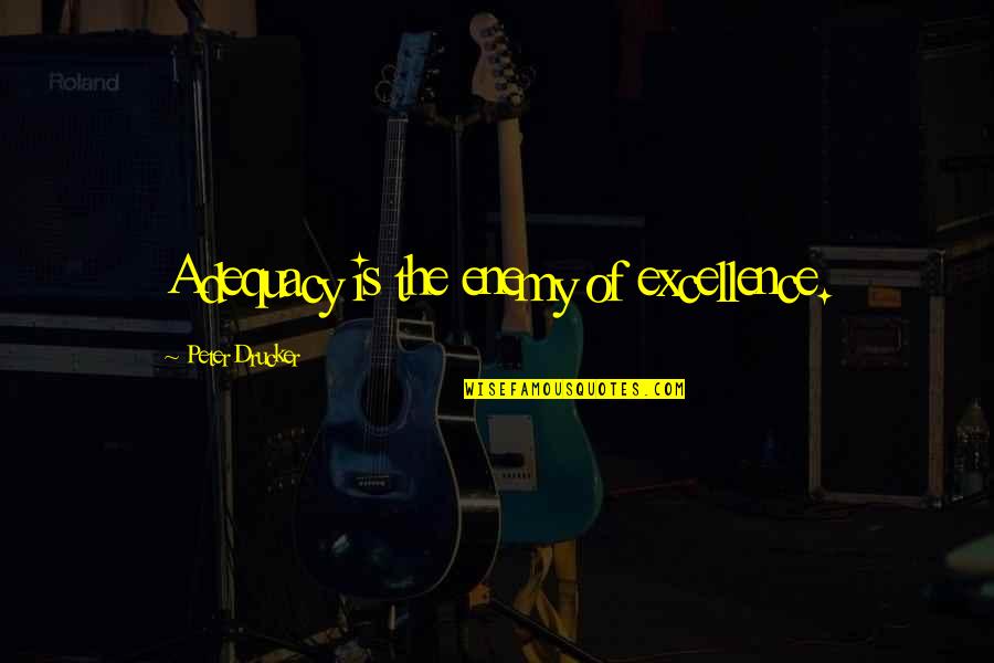 Veiszer Quotes By Peter Drucker: Adequacy is the enemy of excellence. Veiszer Quotes By Peter Drucker: Adequacy is the enemy of excellence.