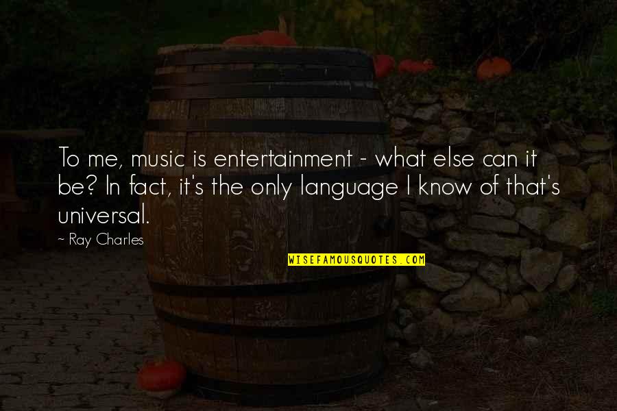 Veiszer Quotes By Ray Charles: To me, music is entertainment - what else Veiszer Quotes By Ray Charles: To me, music is entertainment - what else