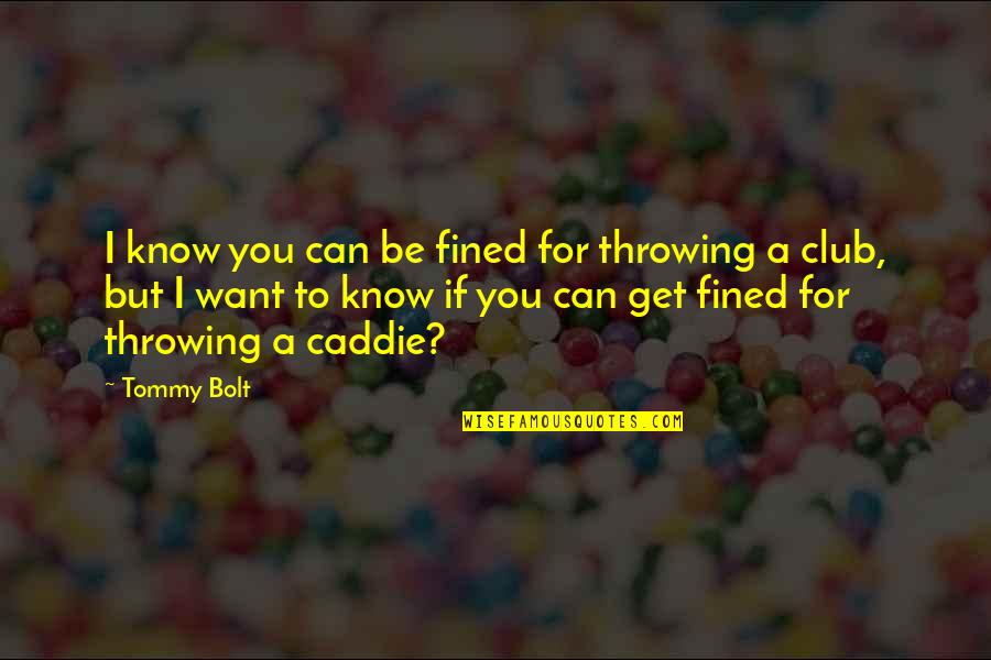Veiszer Quotes By Tommy Bolt: I know you can be fined for throwing Veiszer Quotes By Tommy Bolt: I know you can be fined for throwing