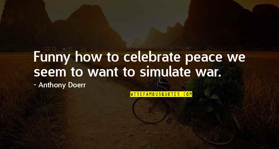 Veit Gland Quotes By Anthony Doerr: Funny how to celebrate peace we seem to