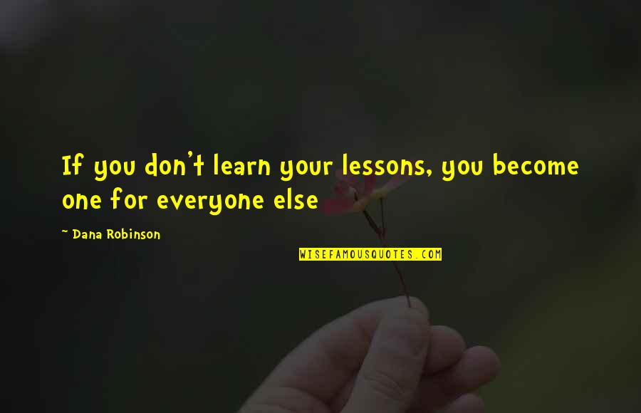 Veit Glands Quotes By Dana Robinson: If you don't learn your lessons, you become