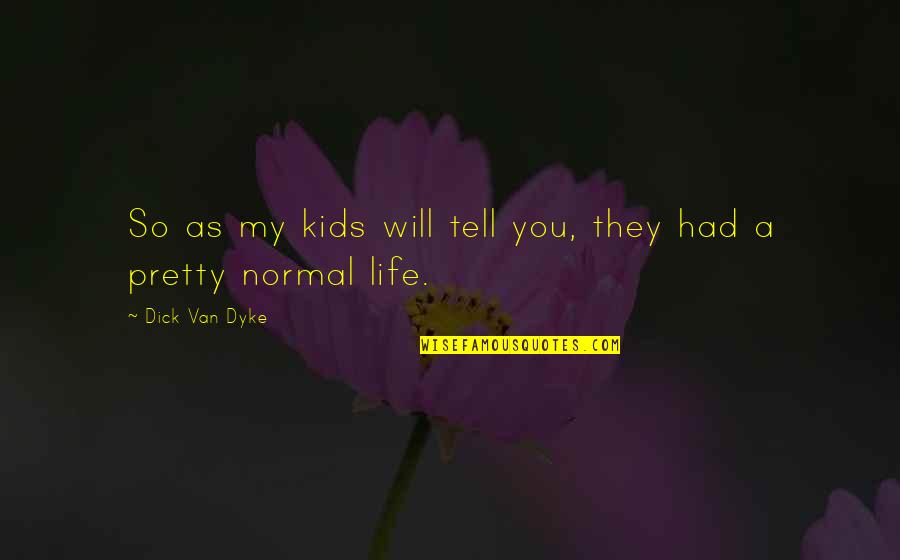 Veit Glands Quotes By Dick Van Dyke: So as my kids will tell you, they Veit Glands Quotes By Dick Van Dyke: So as my kids will tell you, they