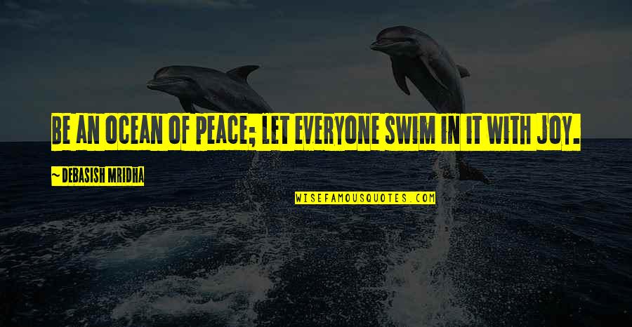 Veitenheimer Moser Quotes By Debasish Mridha: Be an ocean of peace; let everyone swim Veitenheimer Moser Quotes By Debasish Mridha: Be an ocean of peace; let everyone swim