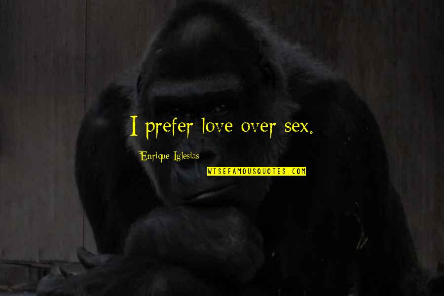 Veiwing Quotes By Enrique Iglesias: I prefer love over sex.