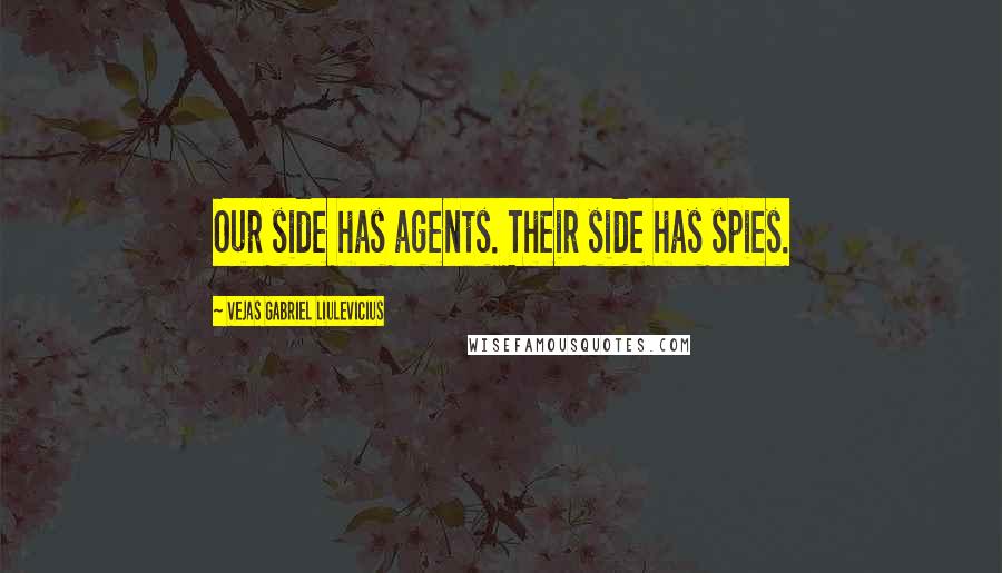 Vejas Gabriel Liulevicius quotes: Our side has agents. Their side has spies.