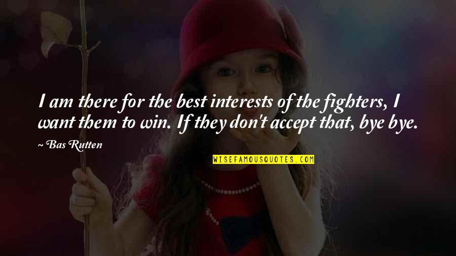 Vejendla Quotes By Bas Rutten: I am there for the best interests of