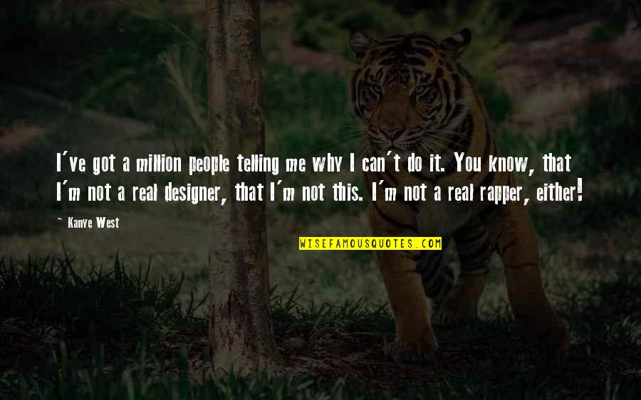 Vejendla Quotes By Kanye West: I've got a million people telling me why