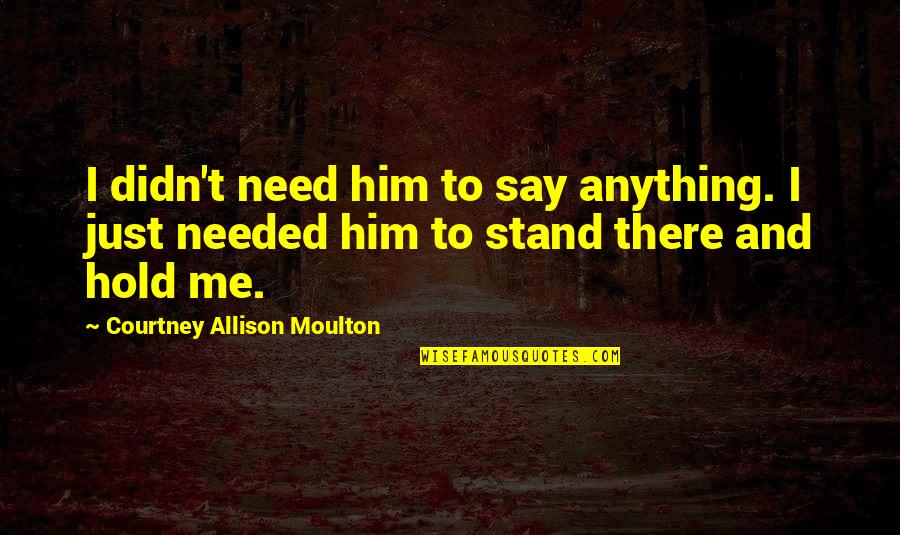 Vejenity Quotes By Courtney Allison Moulton: I didn't need him to say anything. I Vejenity Quotes By Courtney Allison Moulton: I didn't need him to say anything. I
