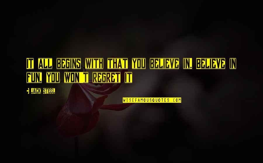 Vejenity Quotes By Jack Steel: It all begins with that you believe in.