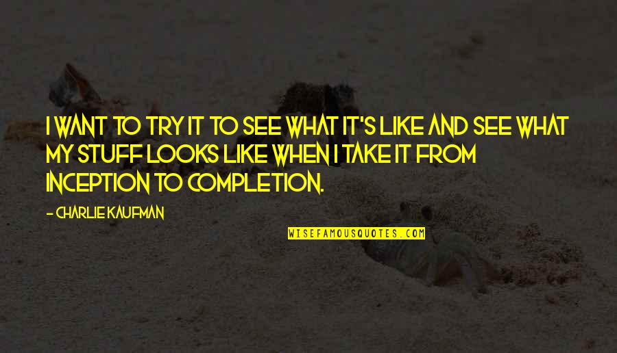 Vejentud Quotes By Charlie Kaufman: I want to try it to see what
