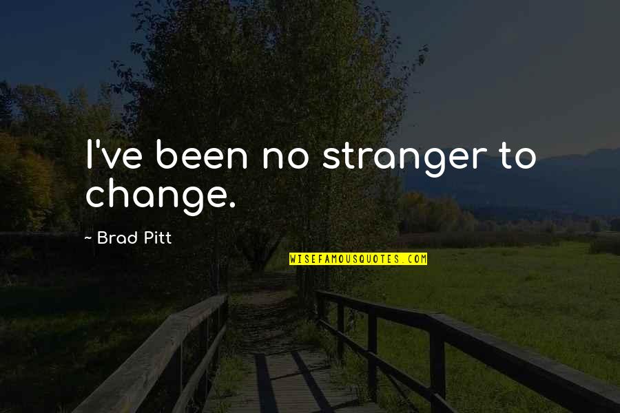 Vejez Erick Quotes By Brad Pitt: I've been no stranger to change. Vejez Erick Quotes By Brad Pitt: I've been no stranger to change.