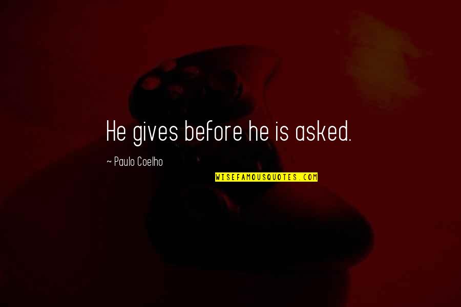 Vejk Mi Quotes By Paulo Coelho: He gives before he is asked. Vejk Mi Quotes By Paulo Coelho: He gives before he is asked.