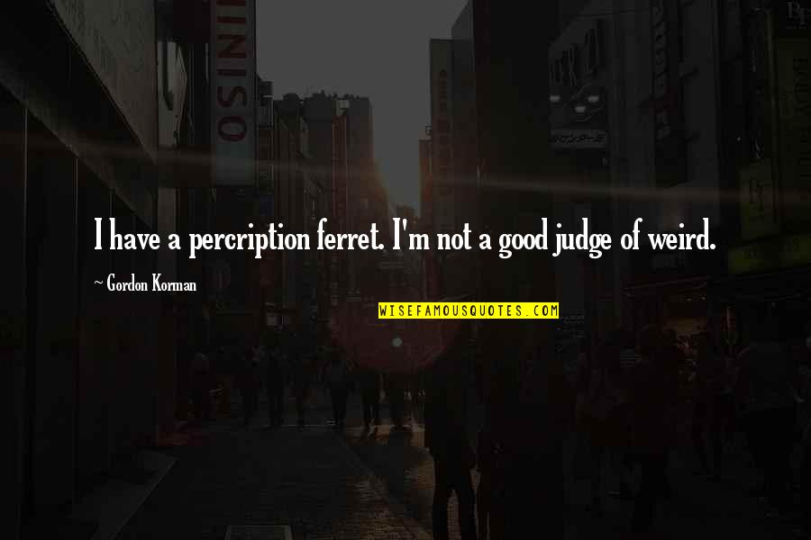 Vejleboldklub Quotes By Gordon Korman: I have a percription ferret. I'm not a Vejleboldklub Quotes By Gordon Korman: I have a percription ferret. I'm not a