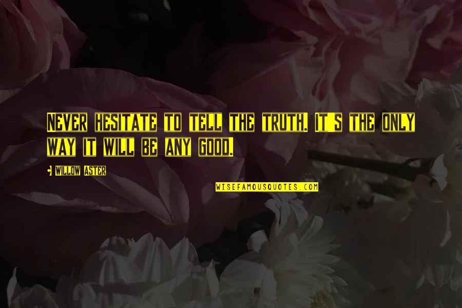 Vejleboldklub Quotes By Willow Aster: Never hesitate to tell the truth. It's the