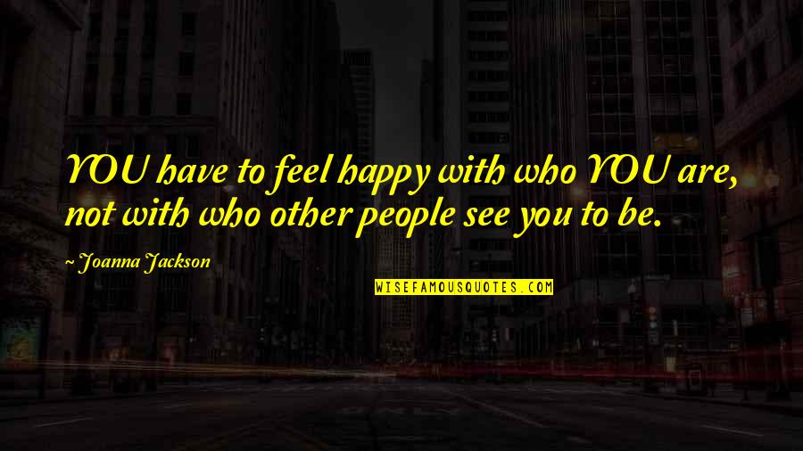 Vejo Reviews Quotes By Joanna Jackson: YOU have to feel happy with who YOU