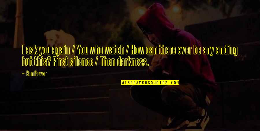 Vekemans Itegem Quotes By Ben Power: I ask you again / You who watch Vekemans Itegem Quotes By Ben Power: I ask you again / You who watch