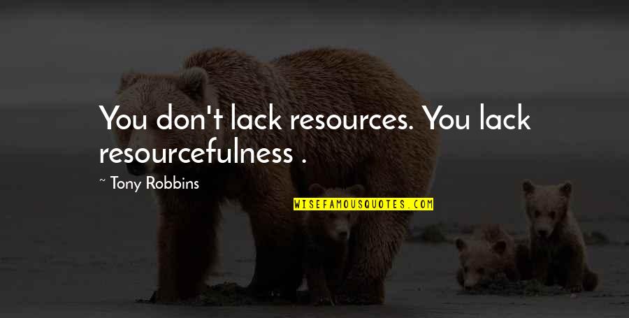 Veken Ultra Quotes By Tony Robbins: You don't lack resources. You lack resourcefulness .