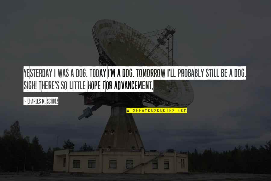 Vekker Quotes By Charles M. Schulz: Yesterday I was a dog. Today I'm a