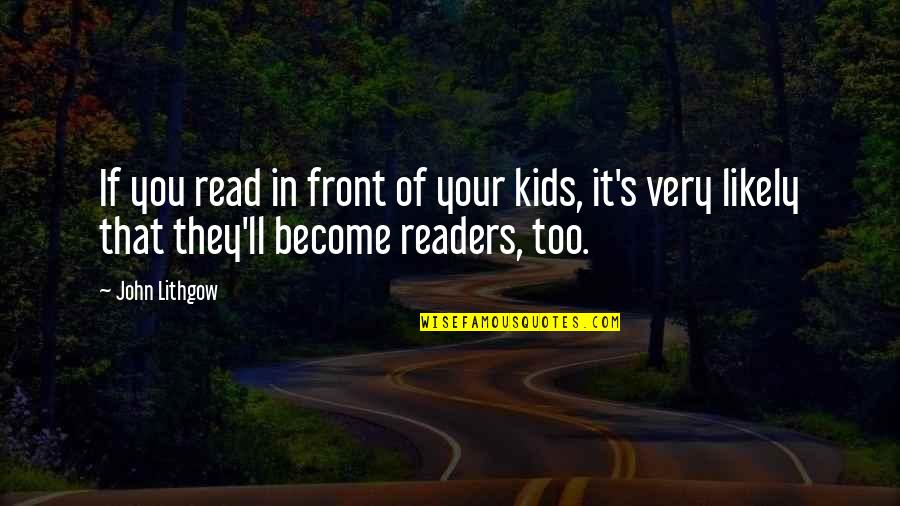 Vekker Quotes By John Lithgow: If you read in front of your kids, Vekker Quotes By John Lithgow: If you read in front of your kids,