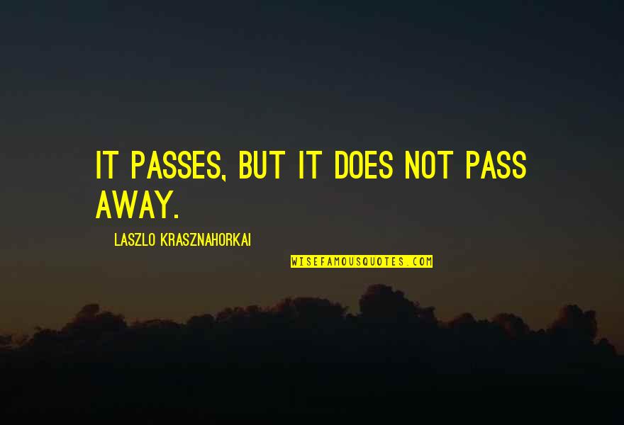 Vekker Quotes By Laszlo Krasznahorkai: It passes, but it does not pass away. Vekker Quotes By Laszlo Krasznahorkai: It passes, but it does not pass away.