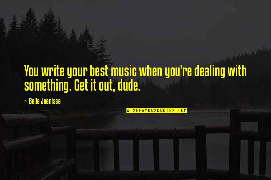 Vekkey Quotes By Bella Jeanisse: You write your best music when you're dealing